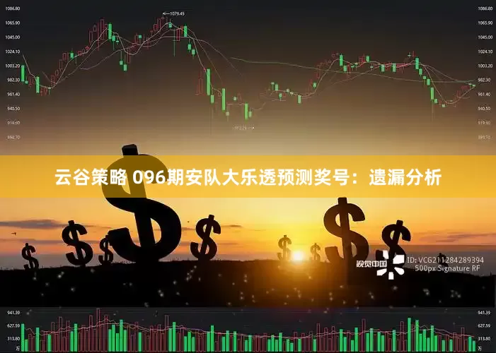 云谷策略 096期安队大乐透预测奖号：遗漏分析